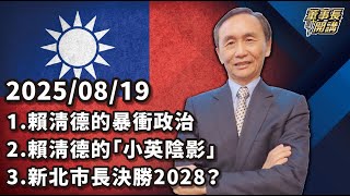 1.賴清德的暴衝政治2.賴清德的「小英陰影」3.新北市長決勝2028？【董事長開講】20250819 吳子嘉