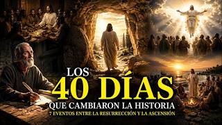 LOS 40 DÍAS Que Cambiaron la Historia: 7 Eventos entre la Resurrección y la Ascensión
