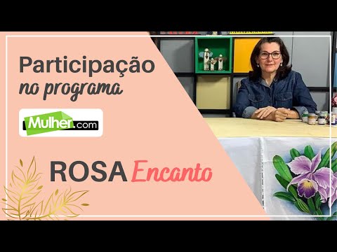 "Rosa Encanto" - Participação no programa Mulher.com 27/05/21 | Fátima Hespanholeto Cunha