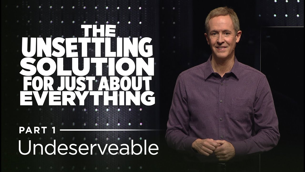 Watch video The Unsettling Solution for Just About Everything, Part 1: Undeserveable // Andy Stanley Now The Unsettling Solution for Just About Everything, Part 1: Undeserveable // Andy Stanley