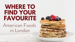 American Expats in London l Where to Find Your Favourite Foods