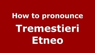 How to pronounce Tremestieri Etneo