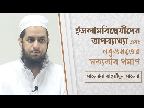 ইসলামবিদ্বেষীদের অপব্যাখ্যা এবং নবুওয়তের সত্যতার প্রমাণ : মাওলানা তাহমীদুল মাওলা