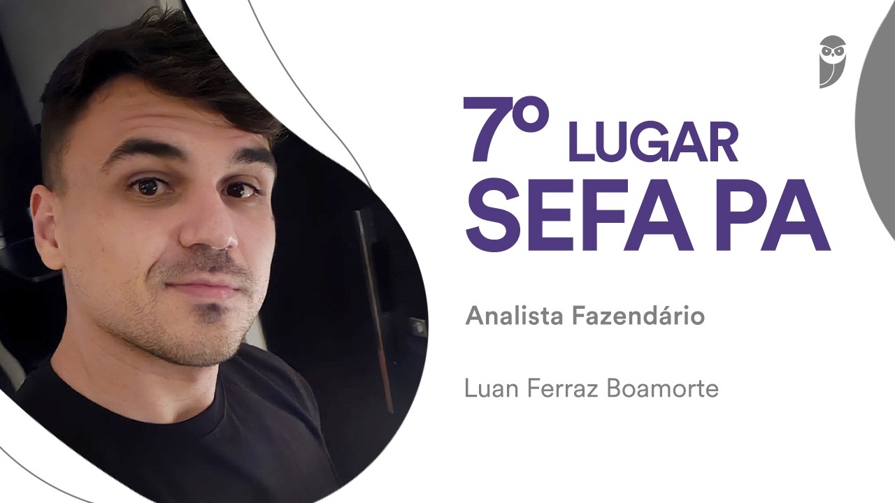 SEFA PA: Conheça Luan Ferraz Boamorte, aprovado em 7° lugar para Analista Fazendário