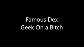 Famous Dex - Geek On A Bitch *New Song*