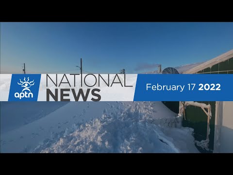 APTN National News February 17, 2022 – Ottawa occupation about to end, Snow state of emergency