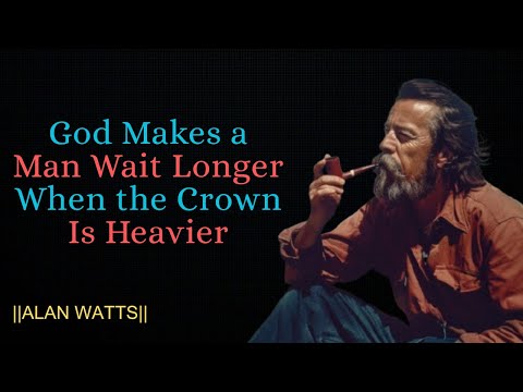 God Makes a Man Wait Longer When the Crown Is Heavier || ALAN WATTS