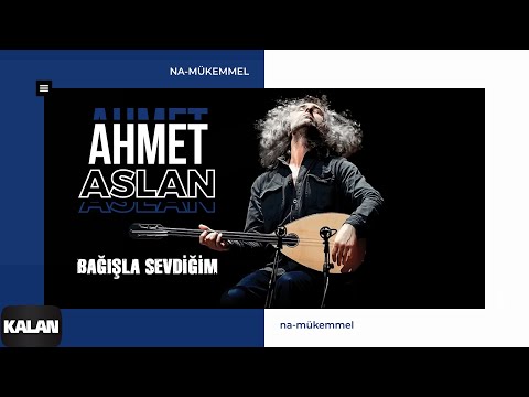 Ahmet Aslan - Bağışla Sevdiğim [ Na-Mükemmel © 2015 Kalan Müzik ]