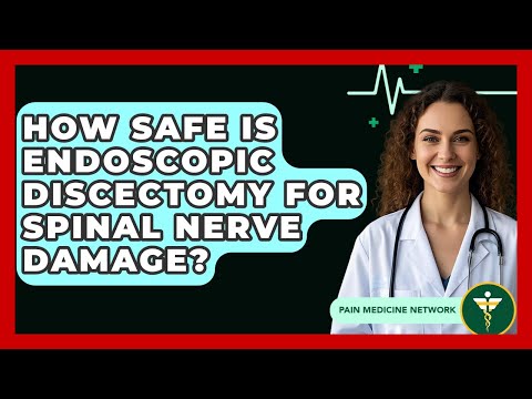 How Safe Is Endoscopic Discectomy For Spinal Nerve Damage? - Pain Medicine Network