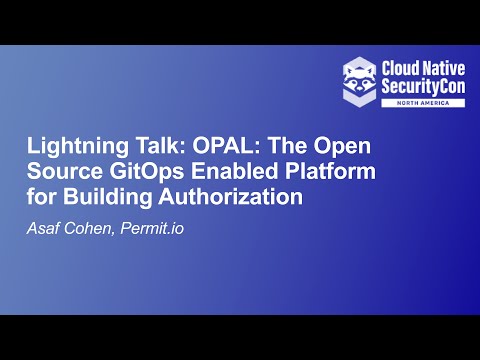 Lightning Talk: OPAL: The Open Source GitOps Enabled Platform for Building Authorization- Asaf Cohen