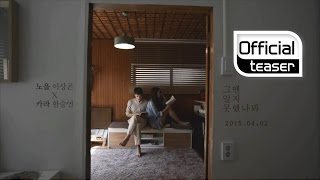 [Teaser] LEE SANG GON(이상곤) (Noel(노을)) ,HAN SEUNG YEON(한승연)(KARA(카라)) _ From Now(그땐 알지 못했나봐)