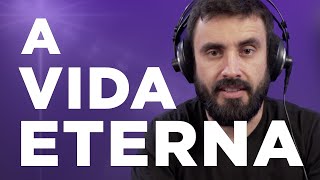 A VIDA ETERNA - Qual a diferença entre a nossa vida atual e a Vida Eterna? | Vai na Bíblia