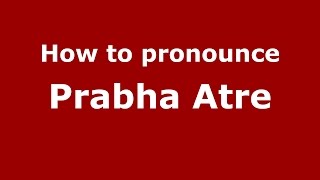 How to pronounce Prabha Atre