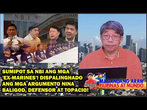 SUMIPOT SA NBI ANG MGA 'EX-MARINES'! DISPALINGHADO ANG ARGUMENTO NINA BALIGOD, DEFENSOR AT TOPACIO!