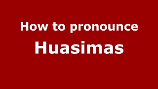 How to pronounce Huasimas
