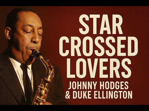 Star Crossed Lovers – Johnny Hodges & Duke Ellington | The Perfect Jazz Ballad