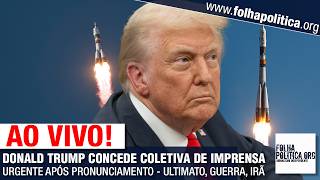 AO VIVO: TRUMP CONCEDE COLETIVA DE IMPRENSA URGENTE APÓS PRONUNCIAMENTO - ULTIMATO, GUERRA, IRÃ 
