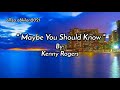 MAYBE YOU SHOULD KNOW /lyrics By: Kenny Rogers