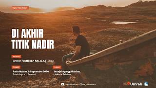 Di Akhir Titik Nadir | Ustadz Fatahillah Aly, S.Ag