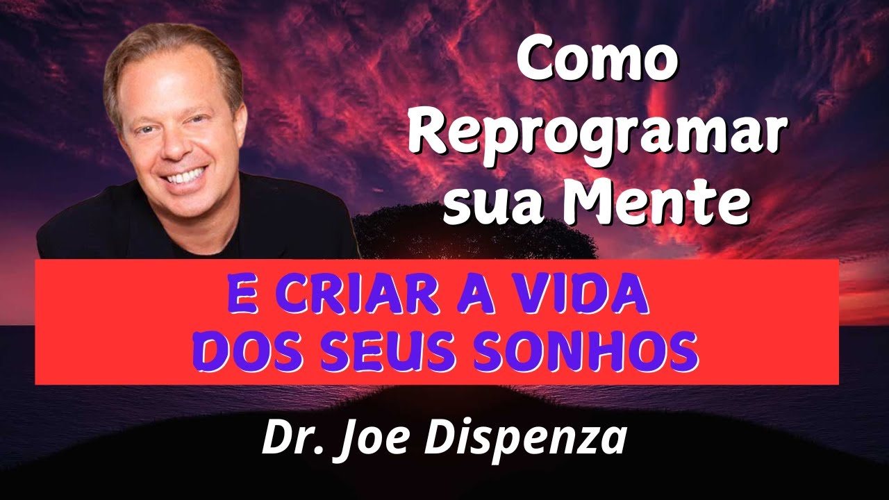Como Reprogramar Sua Mente e Criar a Vida dos Seus Sonhos #joedispenzaemportugues