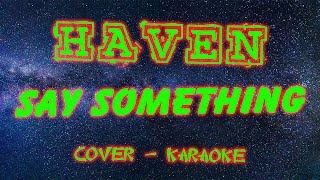 Haven - Say Something (Haven Cover, Karaoke)