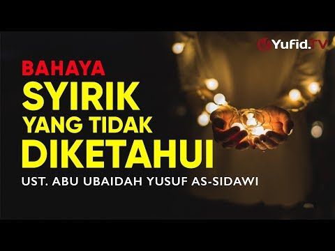 Ceramah Singkat: Bahaya Syirik yang Tidak Diketahui - Ustadz Abu Ubaidah Yusuf As-Sidawi