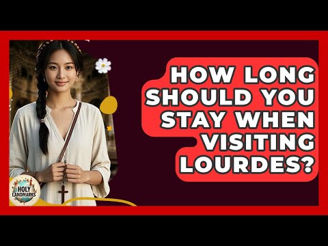 How Long Should You Stay When Visiting Lourdes? - Holy Landmarks