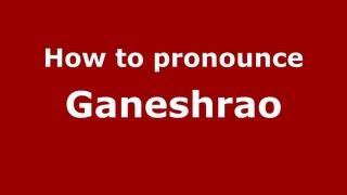How to pronounce Ganeshrao