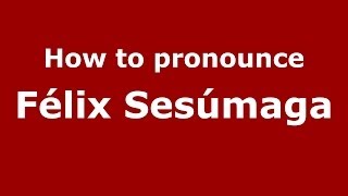 How to pronounce Félix Sesúmaga