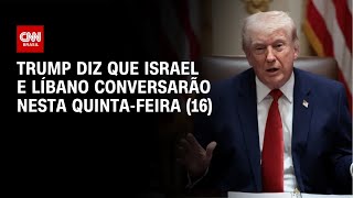 Vídeo: Negociações entre Israel e Líbano acontecem nesta quinta-feira (16), diz Trump | CNN NOVO DIA
