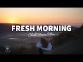 Fresh Morning Music Good Vibes For A Good Morning Chill House Mix