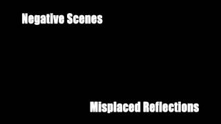 Negative Scenes - Misplaced Reflections