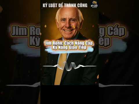 Jim Rohn: Cách Nâng Cấp Kỹ Năng Giao Tiếp – Bí Quyết Giúp Bạn Thành Công Và Giàu Có Nhanh Hơn