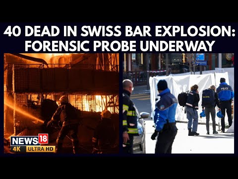 Deadly New Year Bar Fire Kills 40 At Swiss Ski Resort As Forensic Probe Begins | 4K | N18G