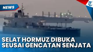 IRAN CABUT BLOKADE Selat Hormuz Kini Dibuka Kembali seusai Gencatan Senjata