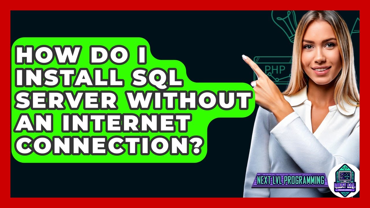 How Do I Install SQL Server Without An Internet Connection? - Next LVL Programming