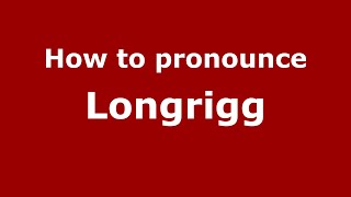 How to pronounce Longrigg