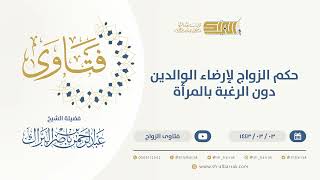 حكم الزواج لإرضاء الوالدين دون الرغبة بالمرأة  - الشيخ عبدالرحمن البراك (9614) image