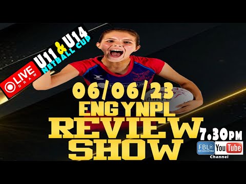 ENG YNPL22-23 Season Update. REVIEW SHOW. plus U11 & U14 Netball Cup Draw. 06/06/2023
