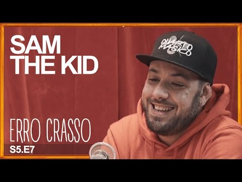 Erro Crasso T5 Ep7 - SAM THE KID fala sobre mudanças de nome, o seu cabelo, carreira e muito mais.