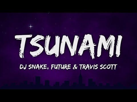 DJ Snake - Tsunami (Lyrics) ft. Future & Travis Scott