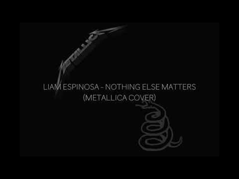 LIAM ESPINOSA  NOTHING ELSE MATTERS (METALLICA COVER)