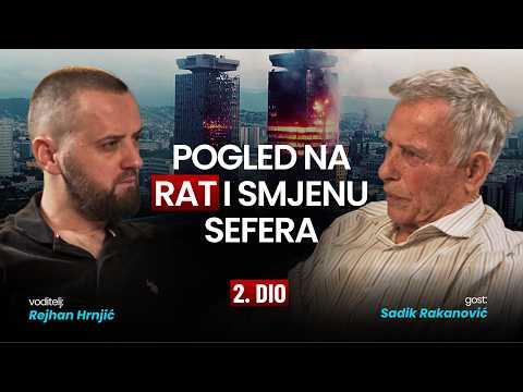DRUGI DIO - Sadik Rakanović: Pogled na rat i smjenu Sefera