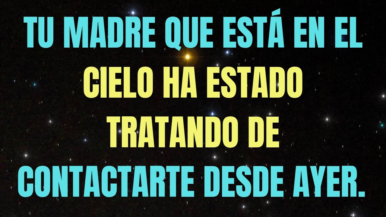 TU MADRE QUE ESTÁ EN EL CIELO HA ESTADO TRATANDO DE CONTACTARTE DESDE AYER. 💌