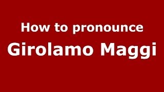 How to pronounce Girolamo Maggi