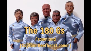 The 180 Gs: Frownland (Captain Beefheart cover)