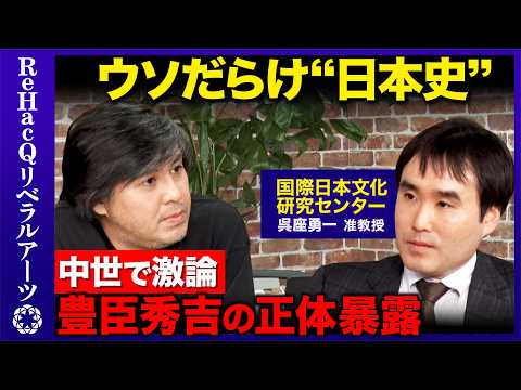 【高橋弘樹vs呉座勇一】戦国時代のウソ！豊臣秀吉の正体とは？歴史に騙されない方法【ReHacQvs織田信長の真実】