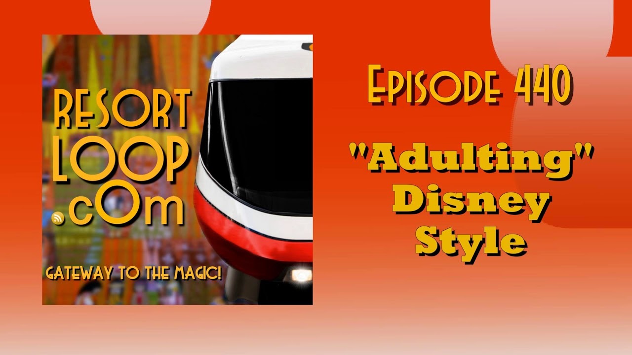 ResortLoop.com Episode 440 - "Adulting" Disney Style