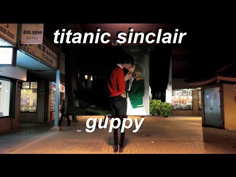 titanic sinclair - guppy (music video)