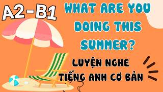 Luyện Nghe Tiếng Anh Cơ Bản (A2-B1) | What Are You Doing This Summer? | English Podcast